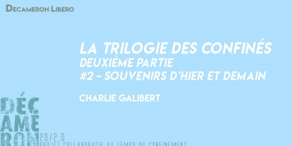 La Trilogie des Confinés [ #2 - Souvenirs d’hier et demain] - Charlie Galibert