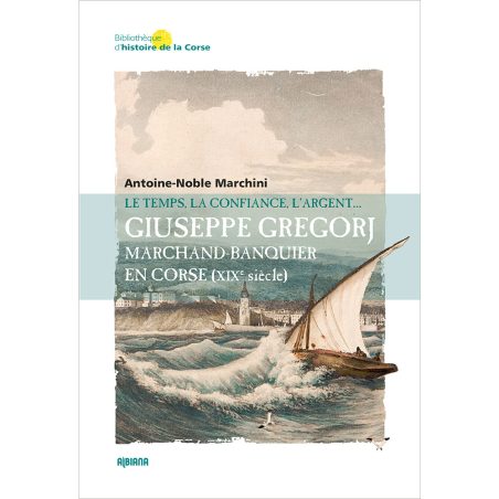Giuseppe Gregorj, marchand banquier en Corse (XIXè siècle)