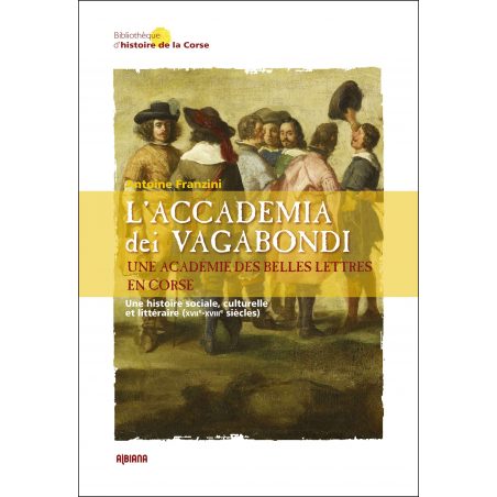 L'Accademia dei Vagabondi. Une académie des Belles Lettres en Corse
