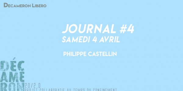 Journal #4 / samedi 4 avril - Philippe Castellin
