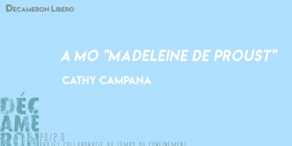 A mo "madeleine de Proust" - Cathy Campana