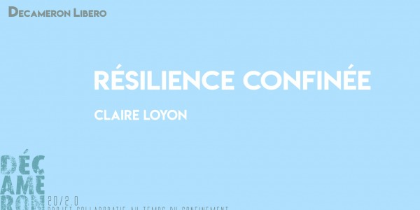Résilience confinée - Claire Loyon
