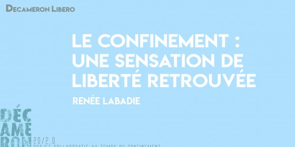 Le confinement : une sensation de liberté retrouvée - Renée Labadie