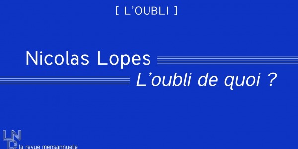 Nicolas Lopes - L'oubli de quoi ? 