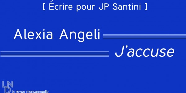 [ Écrire pour JP Santini ] Alexia Angeli - J'accuse