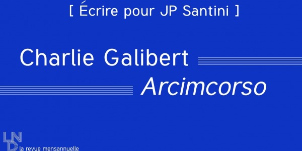 [ Écrire pour JP Santini ] Charlie Galibert - Arcimcorso
