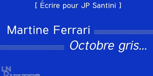 [ Écrire pour JP Santini ] Martine Ferrari - Octobre gris...