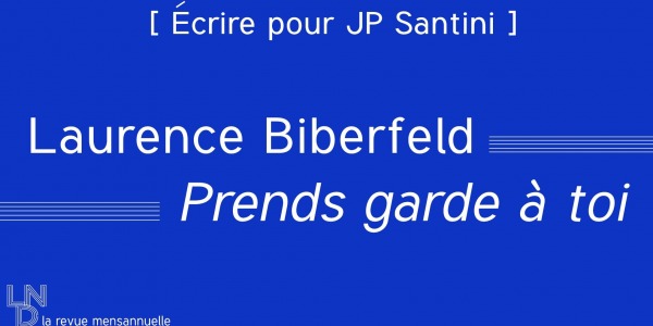 [ Écrire pour JP Santini ] Laurence Biberfeld - Prends garde à toi