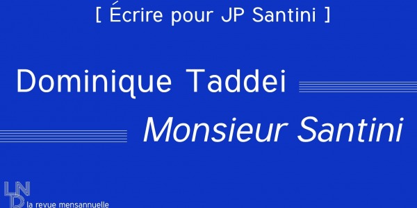 [ Écrire pour JP Santini ] Dominique Taddei - Monsieur Santini