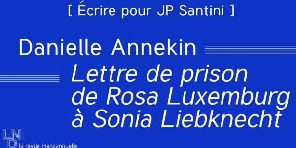 [ Écrire pour JP Santini ] Danielle Annekin - Lettre de prison de Rosa Luxembourg…