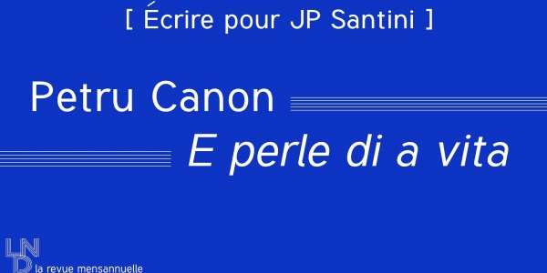 [ Écrire pour JP Santini ] Petru Canon - E perle di a vita