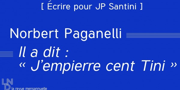 [Écrire pour Santini] Il a dit : « J’empierre cent Tini » – Norbert Paganelli
