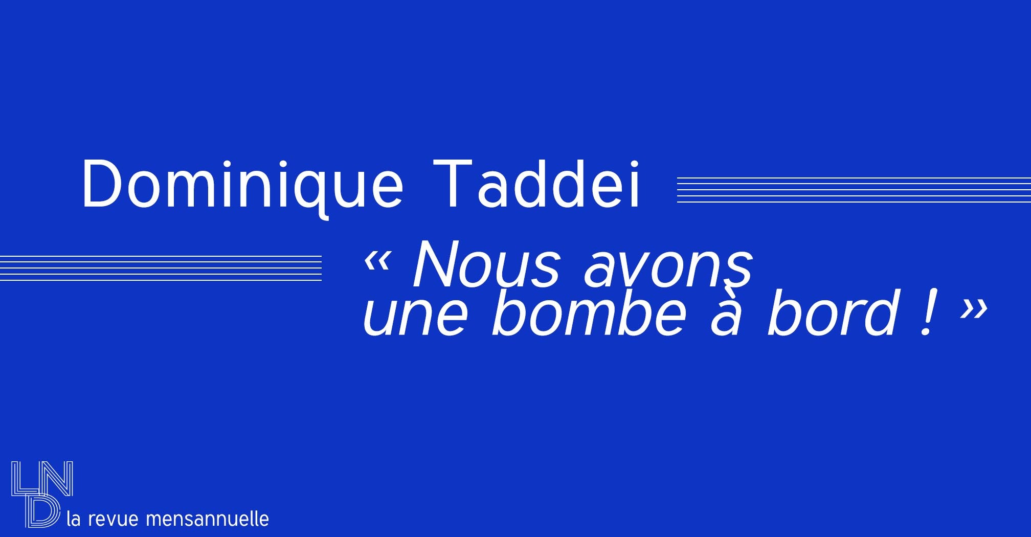 Dominique Taddei - « Nous avons une bombe à bord ! »