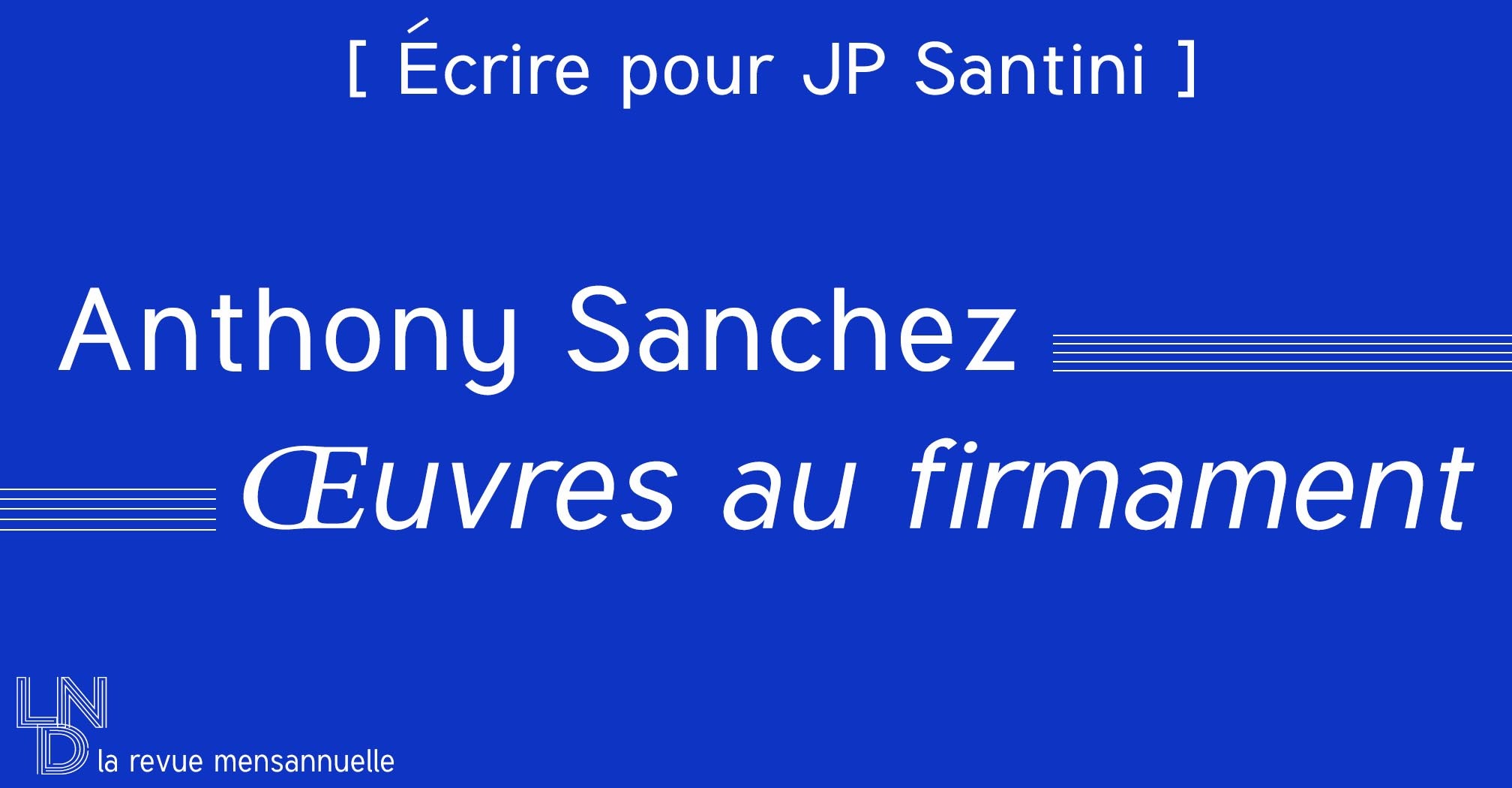 [ Écrire pour JP Santini ] Anthony Sanchez - Œuvres au firmament
