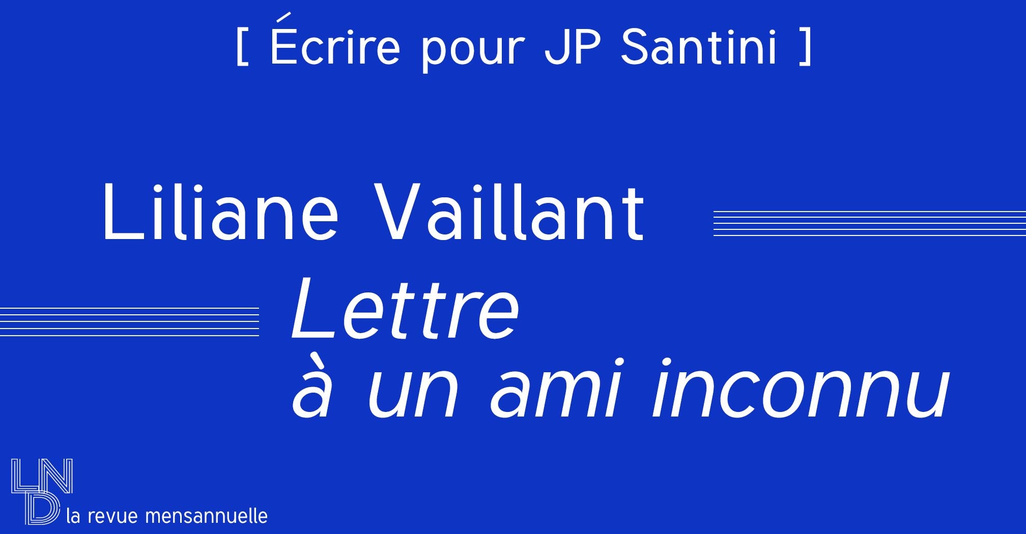 [Écrire pour Santini]  Lettre à un ami inconnu – Liliane Vaillant