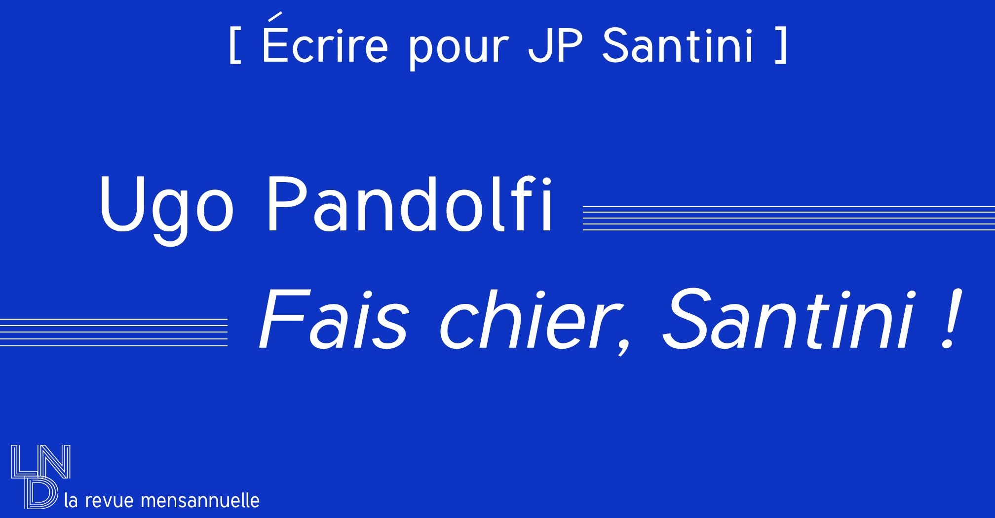 [Écrire pour Santini] Fais chier, Santini ! – Ugo Pandolfi